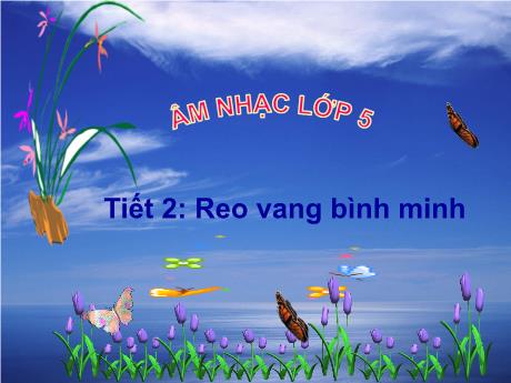 Bài giảng Âm nhạc Lớp 5 - Tiết 2: Reo vang bình minh - Trường Tiểu học Trung An A