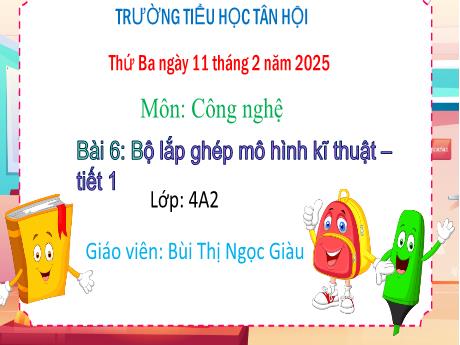 Bài giảng Công nghệ Lớp 4 - Bài 6: Bộ lắp ghép mô hình kĩ thuật (Tiết 1) - Năm học 2024-2025 - Bùi Thị Ngọc Giàu