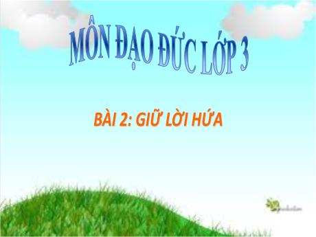Bài giảng Đạo đức Lớp 3 - Bài 2: Giữ lời hứa