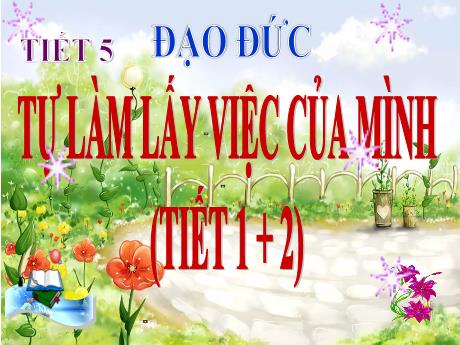 Bài giảng Đạo đức Lớp 3 - Tiết 5, Bài 3: Tự làm lấy việc của mình (Tiết 1+2)