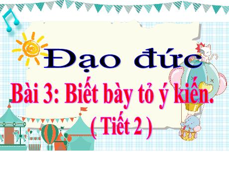 Bài giảng Đạo đức Lớp 4 - Bài 3: Biết bày tỏ ý kiến (Tiết 2) - Năm học 2021-2022