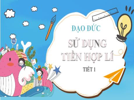 Bài giảng Đạo Đức Lớp 5 - Sử dụng tiền hợp lý (Tiết 1)