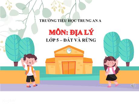 Bài giảng Địa lý Lớp 5 - Bài 6: Đất và rừng - Trường Tiểu học Trung An A
