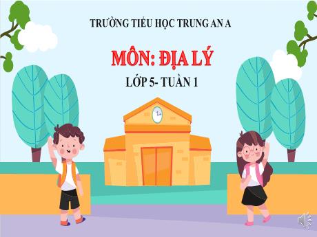 Bài giảng Địa lý Lớp 5 - Tuần 1 - Năm học 2021-2022 - Trường Tiểu học Trung An A