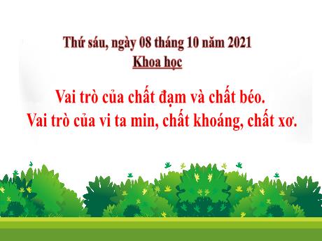 Bài giảng Khoa học Lớp 4 - Bài 5: Vai trò của chất đạm và chất béo. Vai trò của vi ta min, chất khoáng, chất xơ - Năm học 2021-2022