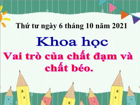 Bài giảng Khoa học Lớp 4 - Bài 5: Vai trò của chất đạm và chất béo - Năm học 2021-2022