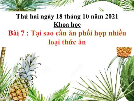 Bài giảng Khoa học Lớp 4 - Bài 7: Tại sao cần ăn phối hợp nhiều loại thức ăn - Năm học 2021-2022