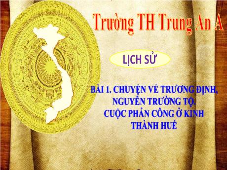 Bài giảng Lịch sử Lớp 5 - Bài 1: Chuyện về Trương Định, Nguyễn Trường Tộ. Cuộc phản công kinh thành Huế (Tiết 2+3) - Trường Tiểu học Trung An A