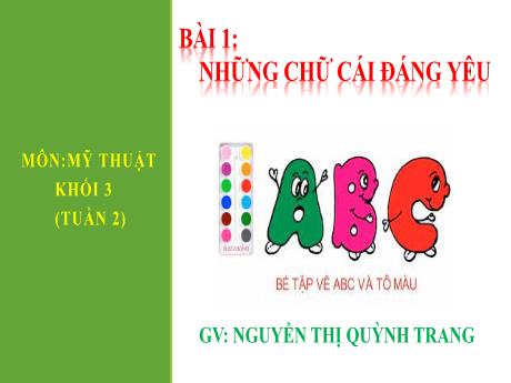 Bài giảng Mĩ thuật Lớp 3 - Tuần 2, chủ đề 1: Những chữ cái đáng yêu - Nguyễn Thị Quỳnh Trang