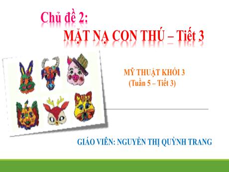 Bài giảng Mĩ thuật Lớp 3 - Tuần 5, tiết 3: Mặt nạ con thú - Nguyễn Thị Quỳnh Trang