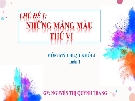 Bài giảng Mĩ thuật Lớp 4 - Tuần 1: Những mảng màu thú vị (Tiết 1) - Nguyễn Thị Quỳnh Trang
