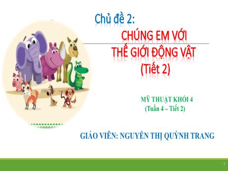 Bài giảng Mĩ thuật Lớp 4 - Tuần 4, Chủ đề 2: Chúng em với thế giới động vật (Tiết 2) - Nguyễn Thị Quỳnh Trang