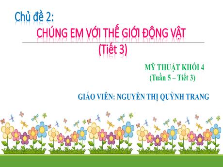 Bài giảng Mĩ thuật Lớp 4 - Tuần 5, Chủ đề 2: Chúng em với thế giới động vật (Tiết 3) - Nguyễn Thị Quỳnh Trang