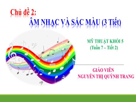 Bài giảng Mĩ thuật Lớp 5 - Tuần 7, tiết 2: Âm nhạc và sắc màu (3 tiết) - Nguyễn Thị Quỳnh Trang