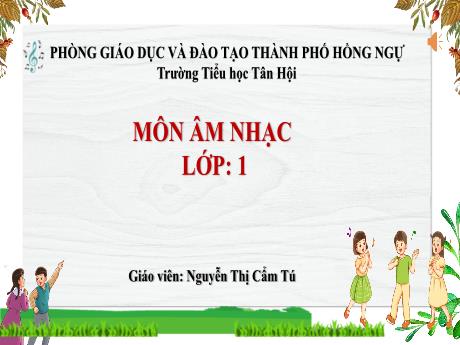 Bài giảng môn Âm nhạc Lớp 1 - Chủ đề 6, Tiết 23: Khám phá âm nhạc quanh ta - Nguyễn Thị Cẩm Tú