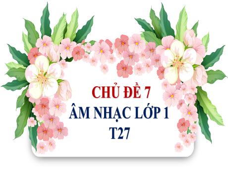 Bài giảng môn Âm nhạc Lớp 1 - Chủ đề 7, Tiết 27: Hát Lý cây xanh + Nhạc cụ