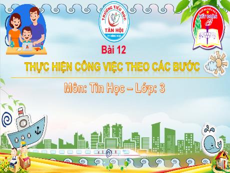 Bài giảng môn Tin học Lớp 3 - Bài 12: Thực hiện công việc theo các bước - Trường Tiểu học Tân Hội