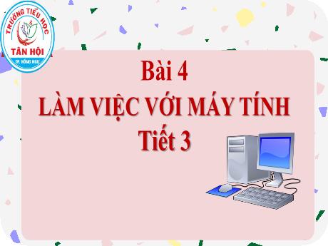 Bài giảng môn Tin học Lớp 3 - Bài 4: Làm việc với máy tính (Tiết 3) - Trường Tiểu học Tân Hội