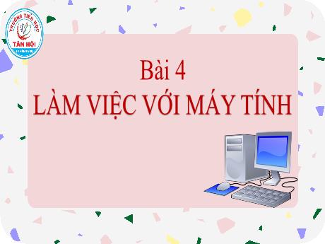 Bài giảng môn Tin học Lớp 3 - Bài 4: Làm việc với máy tính (Tiết 1) - Trường Tiểu học Tân Hội
