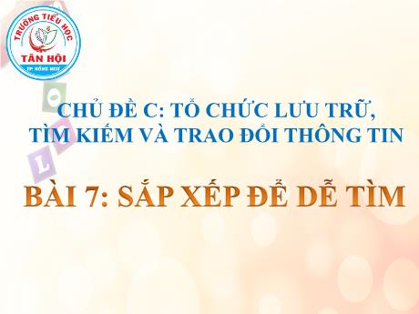Bài giảng môn Tin học Lớp 3 - Chủ đề C, Bài 7: Sắp xếp để dễ tìm - Trường Tiểu học Tân Hội