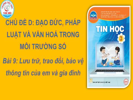Bài giảng môn Tin học Lớp 3 - Chủ đề D, Bài 9: Lưu trữ, trao đổi, bảo vệ thông tin của em và gia đình - Trường Tiểu học Tân Hội