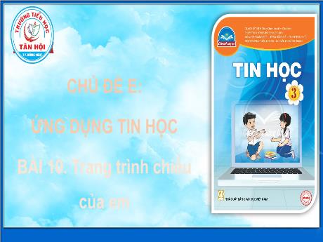 Bài giảng môn Tin học Lớp 3 - Chủ đề E, Bài 10: Trang trình chiếu của em (Tiết 1) - Trường Tiểu học Tân Hội