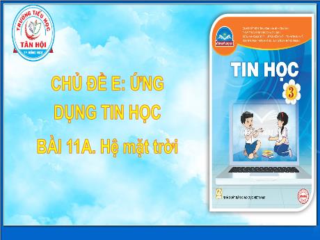 Bài giảng môn Tin học Lớp 3 - Chủ đề E, Bài 11A: Hệ mặt trời (Tiết 1) - Trường Tiểu học Tân Hội