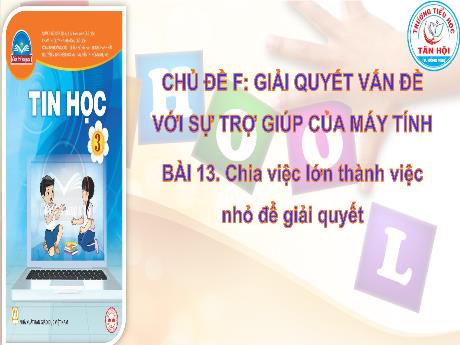 Bài giảng môn Tin học Lớp 3 - Chủ đề F, Bài 13: Chia việc lớn thành việc nhỏ để giải quyết - Trường Tiểu học Tân Hội