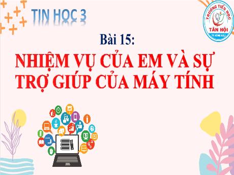 Bài giảng môn Tin học Lớp 3 - Chủ đề F, Bài 15: Nhiệm vụ của em và sự trợ giúp của máy tính (Tiết 2) - Trường Tiểu học Tân Hội