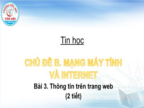 Bài giảng môn Tin học Lớp 4 - Chủ đề B, Bài 3: Thông tin trên trang web (2 tiết) - Trường Tiểu học Tân Hội