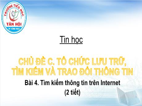 Bài giảng môn Tin học Lớp 4 - Chủ đề C, Bài 4: Tìm kiếm thông tin trên Internet (2 tiết) - Trường Tiểu học Tân Hội