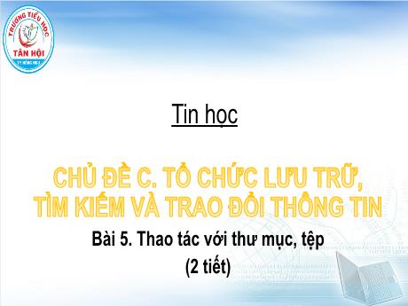 Bài giảng môn Tin học Lớp 4 - Chủ đề C, Bài 5: Thao tác với thư mục, tệp (2 tiết) - Trường Tiểu học Tân Hội