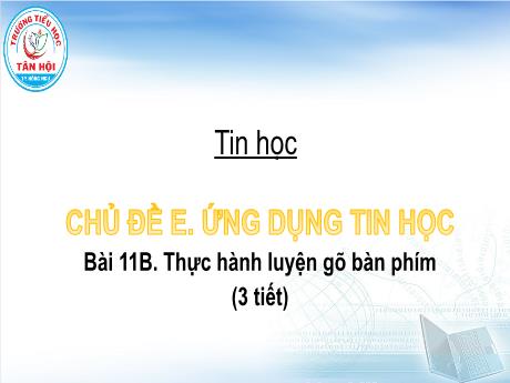 Bài giảng môn Tin học Lớp 4 - Chủ đề E, Bài 11B: Thực hành luyện gõ bàn phím (3 tiết) - Trường Tiểu học Tân Hội