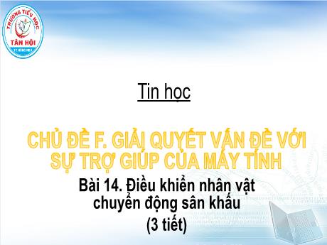 Bài giảng môn Tin học Lớp 4 - Chủ đề F, Bài 14: Điều khiển nhân vật chuyển động sân khấu (3 tiết) - Trường Tiểu học Tân Hội