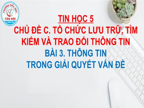 Bài giảng môn Tin học Lớp 5 - Chủ đề C, Bài 3: Thông tin trong giải quyết vấn đề - Nguyễn Ngọc Nhất Linh