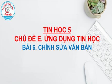 Bài giảng môn Tin học Lớp 5 - Chủ đề E, Bài 6: Chỉnh sửa văn bản - Nguyễn Ngọc Nhất Linh