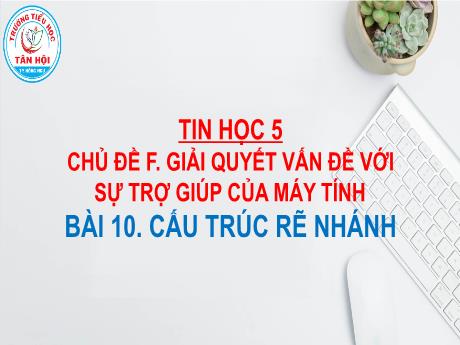 Bài giảng môn Tin học Lớp 5 - Chủ đề F, Bài 10: Cấu trúc rẽ nhánh - Đinh Văn Quyên