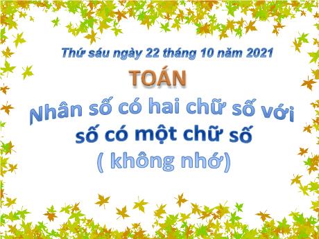 Bài giảng môn Toán Lớp 3 - Nhân số có hai chữ số với số có một chữ số (không nhớ) - Năm học 2021-2022