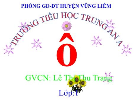 Bài giảng Tiếng Việt Lớp 1 - Bài 2: Ô ô - Lê Thị Thu Trang