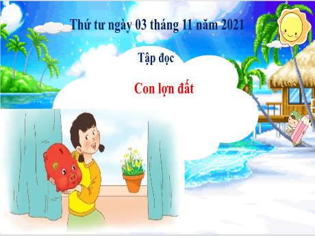 Bài giảng Tiếng Việt Lớp 2 - Tập đọc: Con lợn đất - Năm học 2021-2022