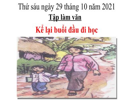 Bài giảng Tiếng Việt Lớp 3 - Tuần 6: Tập làm văn Kể lại buổi đầu đi học - Năm học 2021-2022
