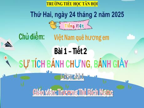 Bài giảng Tiếng Việt Lớp 4 - Bài 1: Sự tích bánh chưng, bánh giầy (Tiết 2) - Năm học 2024-2025 - Trương Thị Bích Ngọc
