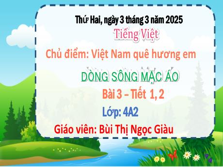 Bài giảng Tiếng Việt Lớp 4 - Bài 3: Dòng sông mặc áo (Tiết 1+2) - Năm học 2024-2025 - Bùi Thị Ngọc Giàu