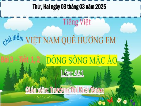 Bài giảng Tiếng Việt Lớp 4 - Bài 3: Dòng sông mặc áo (Tiết 1+2) - Năm học 2024-2025 - Trương Thị Bích Ngọc