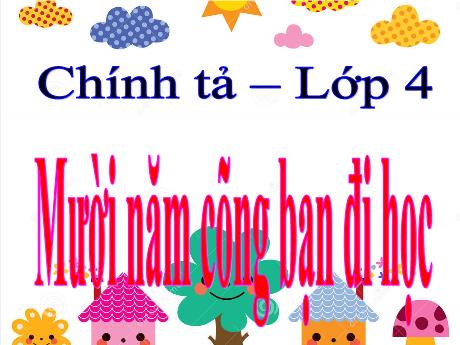 Bài giảng Tiếng Việt Lớp 4 - Nghe, viết: Mười năm cõng bạn đi học - Năm học 2021-2022