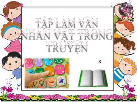 Bài giảng Tiếng Việt Lớp 4 - Tập làm văn Nhân vật trong truyện - Năm học 2021-2022