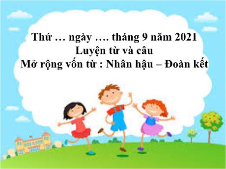 Bài giảng Tiếng Việt Lớp 4 - Tuần 2: Mở rộng vốn từ Nhân hậu - Đoàn kết - Năm học 2021-2022