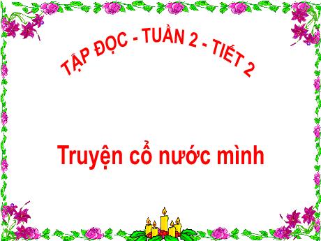 Bài giảng Tiếng Việt Lớp 4 - Tuần 2: Tập đọc: Truyện cổ nước mình - Năm học 2021-2022 - Nguyễn Thị Nhuận