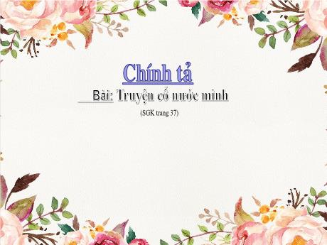 Bài giảng Tiếng Việt Lớp 4 - Tuần 4: Chính tả Truyện cổ nước mình - Năm học 2021-2022
