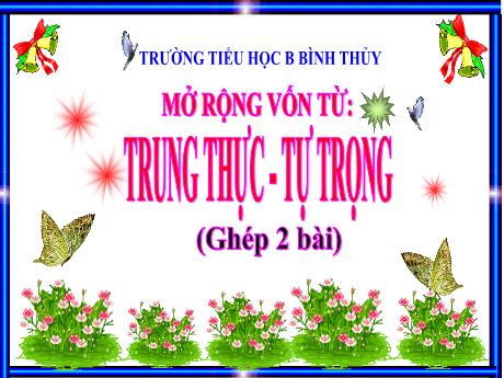 Bài giảng Tiếng Việt Lớp 4 - Tuần 5: MRVT Trung thực - Tự trọng - Năm học 2021-2022 - Trường Tiểu học B Bình Thủy